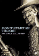 Junior Wells: Don't Start Me Talkin': The Junior Wells Story