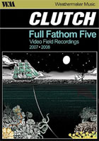 Clutch: Full Fathom Five: Video Field Recordings 2007-2008