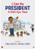 I Can Be President: A Kid's Eye View